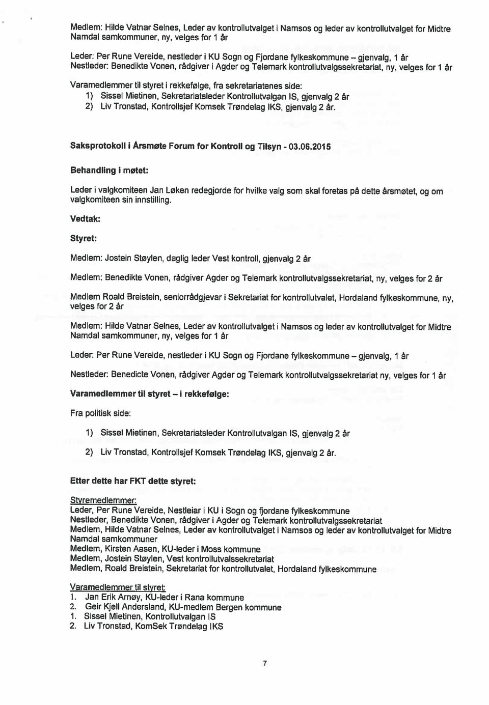 i) Sissel Mietinen, Sekretariatsleder Kontrollutvalgan IS, gjenvalg 2 år 2) Liv Tronstad, Kontrollsjef Komsek Trøndelag IKS, gjenvalg 2 år. Saksprotokoll i Arsmøte Forum for Kontroll og Tilsyn - 03.