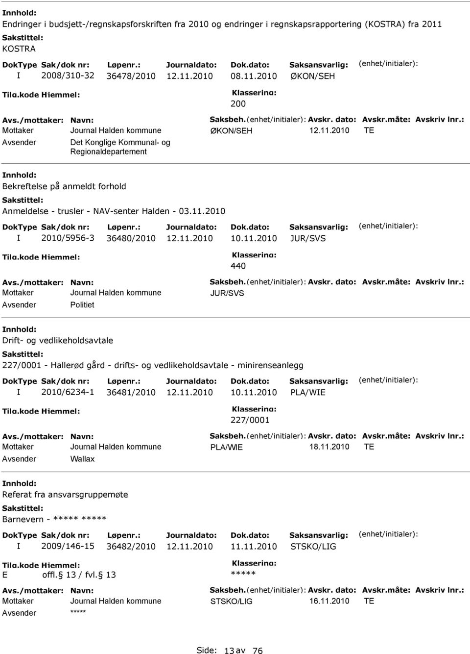 2010 2010/5956-3 36480/2010 10.11.2010 JUR/V 440 Avs./mottaker: Navn: aksbeh. Avskr. dato: Avskr.måte: Avskriv lnr.