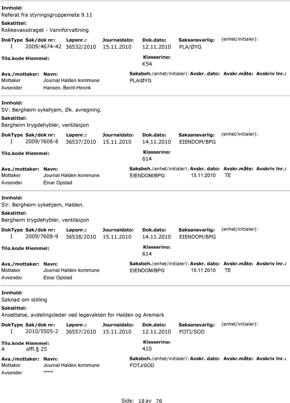 Avskr. dato: Avskr.måte: Avskriv lnr.: NDOM/BPG T Avsender inar Opstad nnhold: V: Bergheim sykehjem, Halden. Bergheim trygdehybler, ventilasjon 2009/7608-9 36538/2010 14.11.2010 NDOM/BPG 614 Avs.