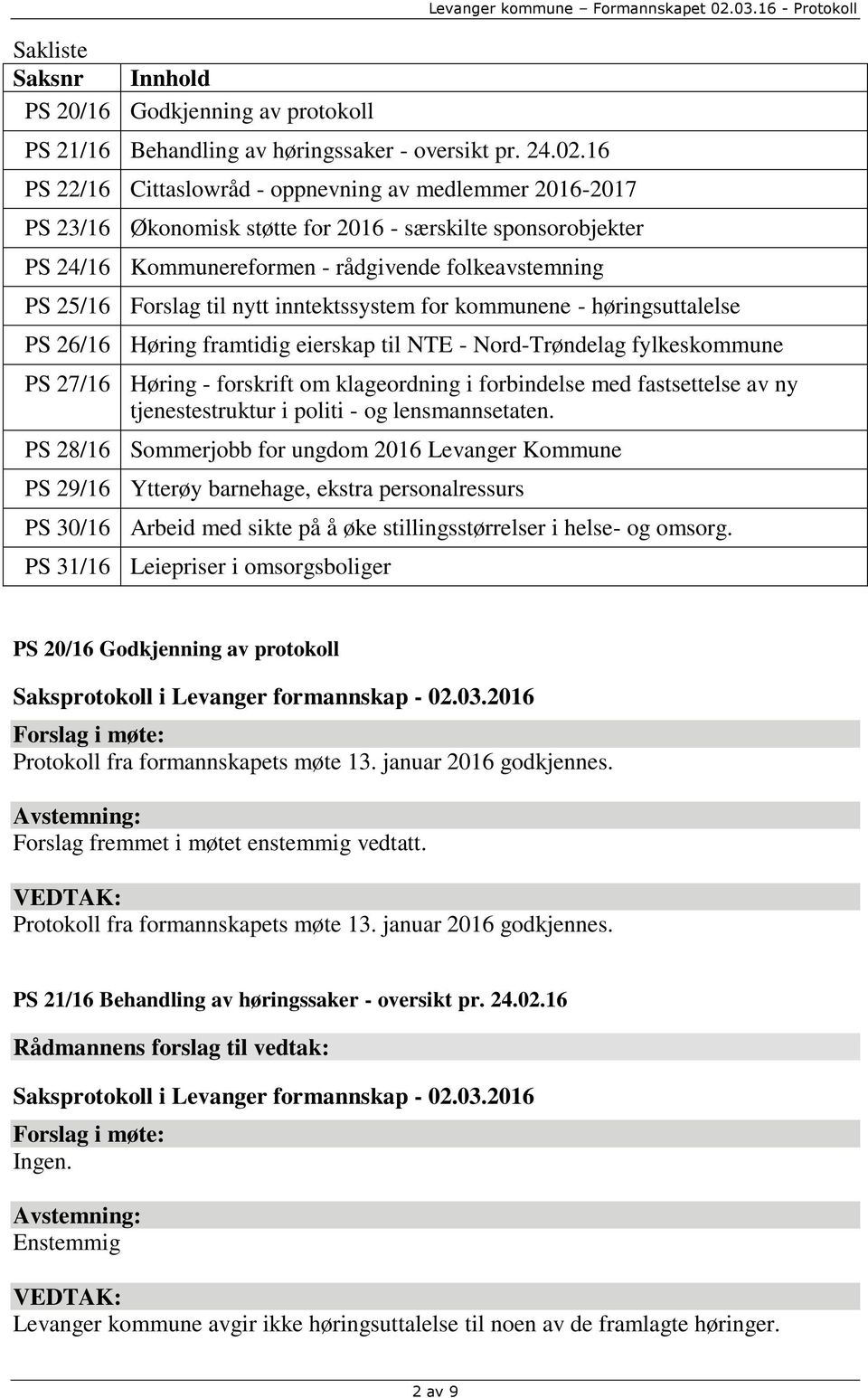 16 - Protokoll PS 23/16 Økonomisk støtte for 2016 - særskilte sponsorobjekter PS 24/16 Kommunereformen - rådgivende folkeavstemning PS 25/16 Forslag til nytt inntektssystem for kommunene -