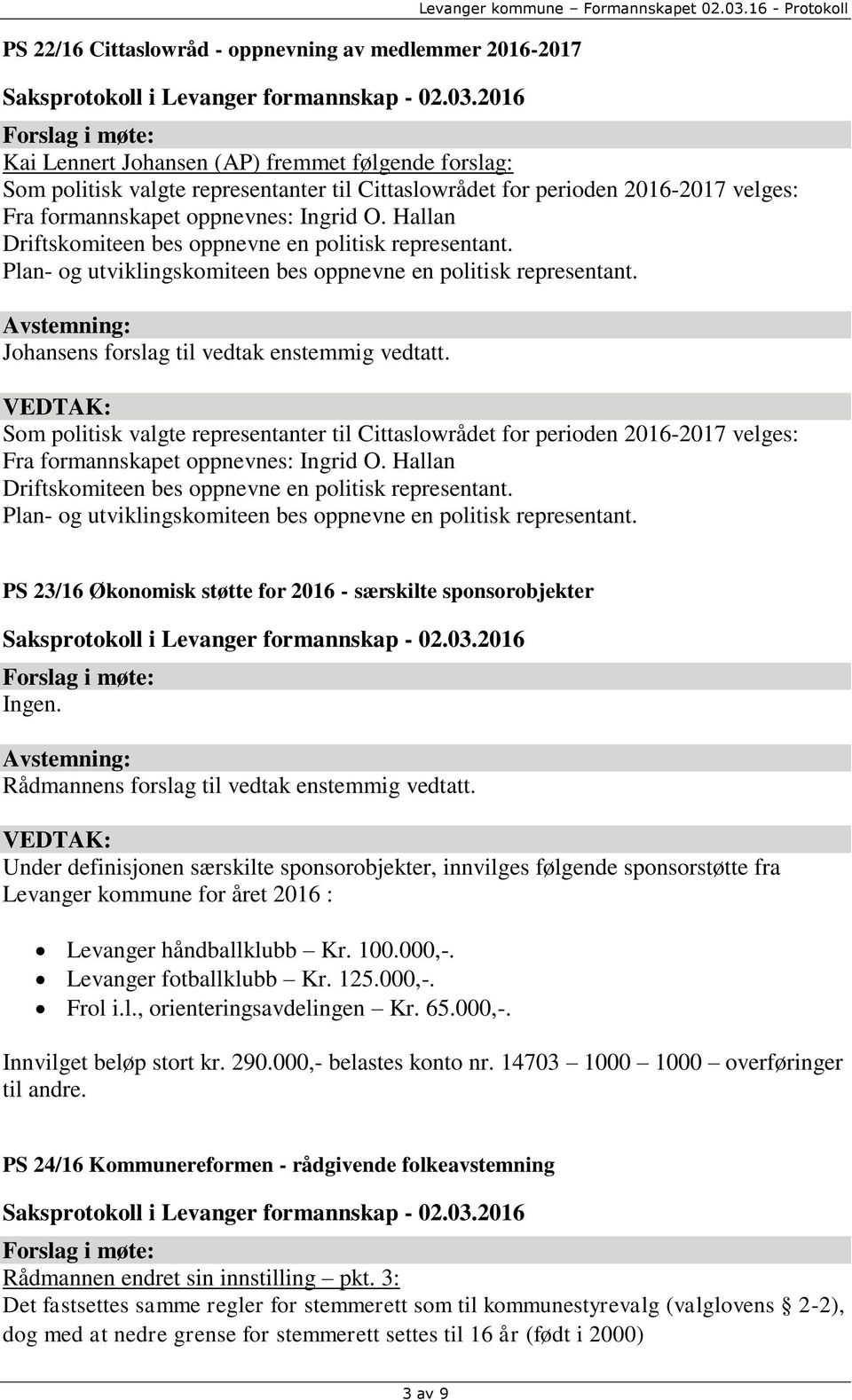 Hallan Driftskomiteen bes oppnevne en politisk representant. Plan- og utviklingskomiteen bes oppnevne en politisk representant. Johansens forslag til vedtak enstemmig vedtatt.