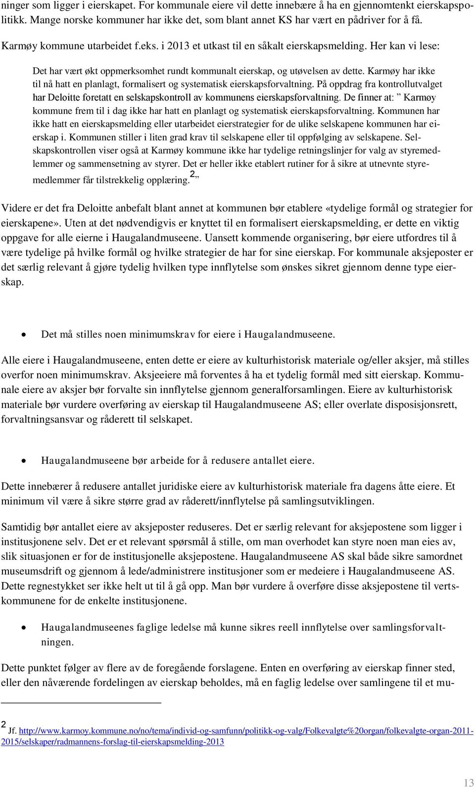 Karmøy har ikke til nå hatt en planlagt, formalisert og systematisk eierskapsforvaltning. På oppdrag fra kontrollutvalget har Deloitte foretatt en selskapskontroll av kommunens eierskapsforvaltning.