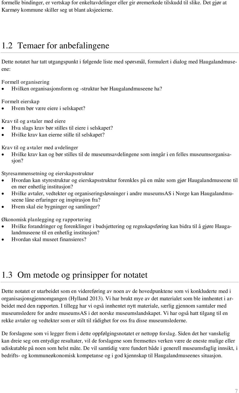 Haugalandmuseene ha? Formelt eierskap Hvem bør være eiere i selskapet? Krav til og avtaler med eiere Hva slags krav bør stilles til eiere i selskapet? Hvilke krav kan eierne stille til selskapet?