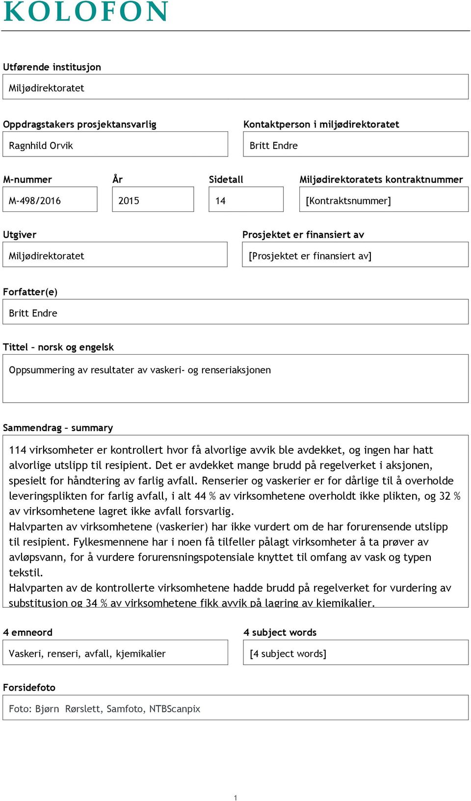 vaskeri- og renseriaksjonen Sammendrag summary 114 virksomheter er kontrollert hvor få alvorlige avvik ble avdekket, og ingen har hatt alvorlige utslipp til resipient.