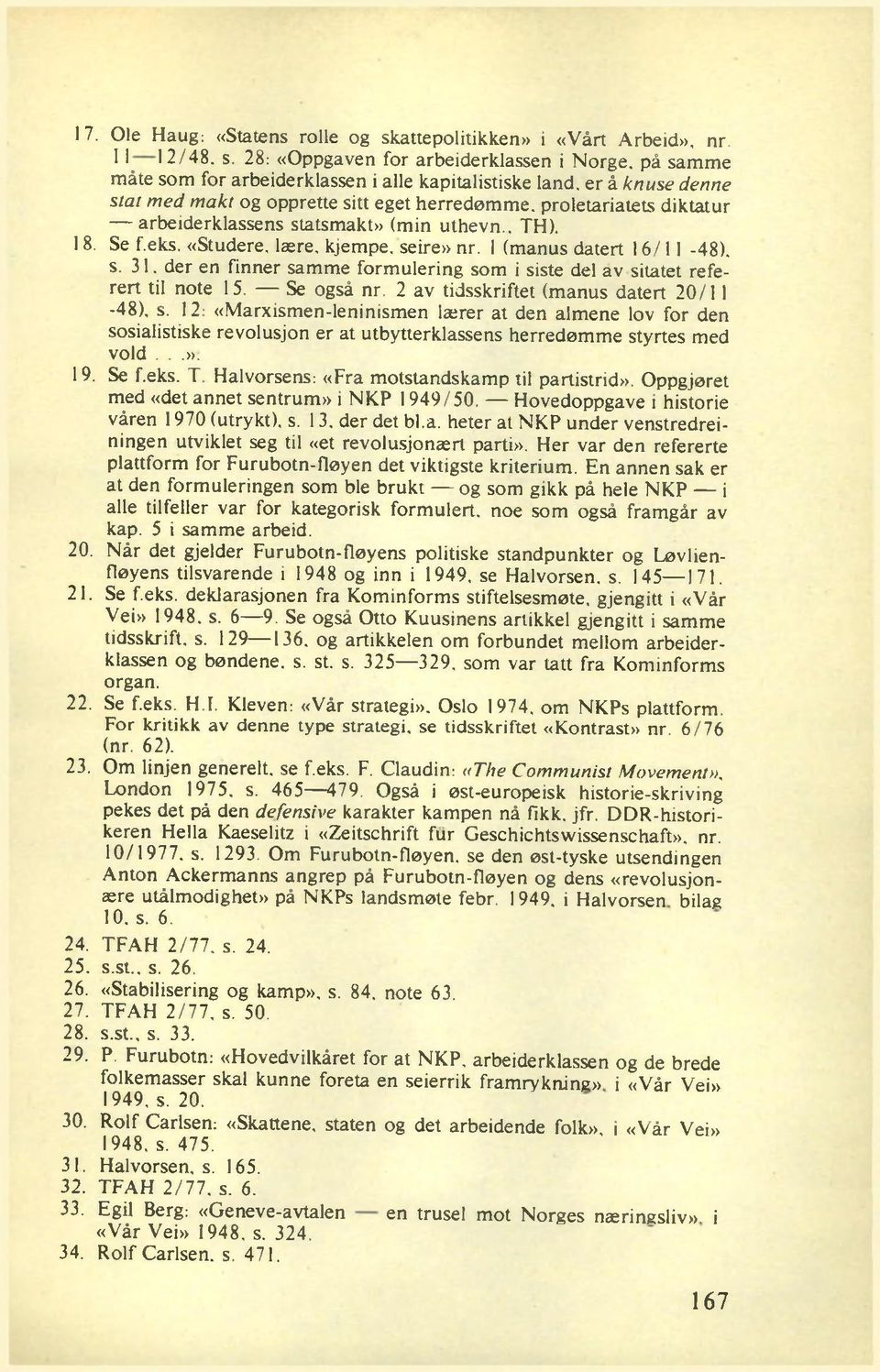 arbeiderklassens statsmakt» (min uthevn., TH). 18. Se f.eks. «Studere, lære, kjempe. seire» nr. 1 (manus datert 16/11-48), s. 31.