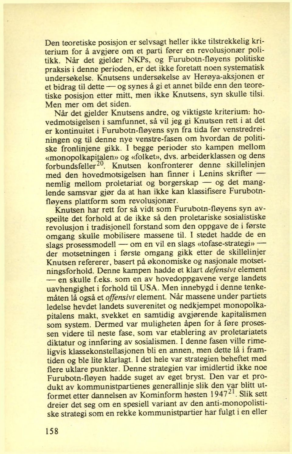 Knutsens undersøkelse av Herøya-aksjonen er et bidrag til dette og synes å gi et annet bilde enn den teoretiske posisjon etter mitt, men ikke Knutsens, syn skulle tilsi. M en m er om det siden.