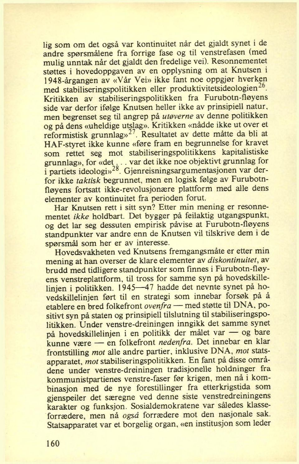 Kritikken av stabiliseringspolitikken fra Furubotn-fløyens side var derfor ifølge Knutsen heller ikke av prinsipiell natur, m en begrenset seg til angrep på utøverne av denne politikken og på dens
