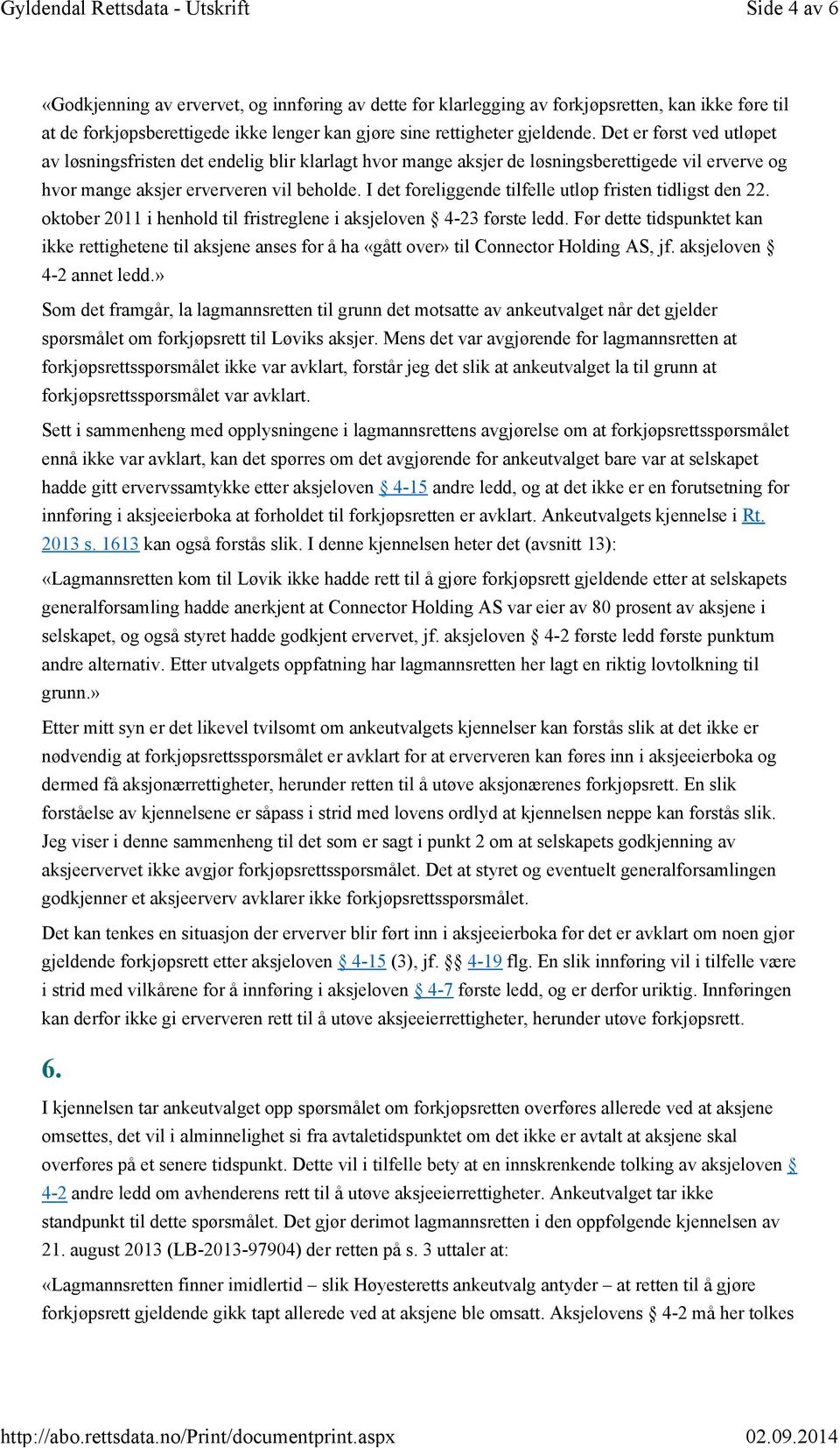 I det foreliggende tilfelle utløp fristen tidligst den 22. oktober 2011 i henhold til fristreglene i aksjeloven 4-23 første ledd.