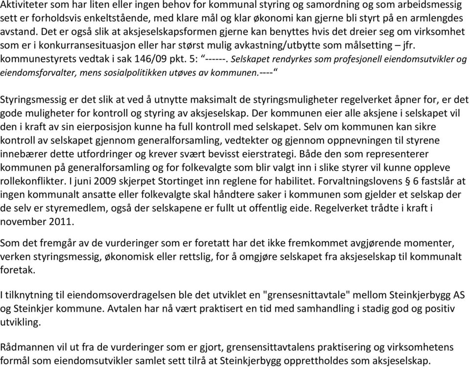 Det er også slik at aksjeselskapsformen gjerne kan benyttes hvis det dreier seg om virksomhet som er i konkurransesituasjon eller har størst mulig avkastning/utbytte som målsetting jfr.