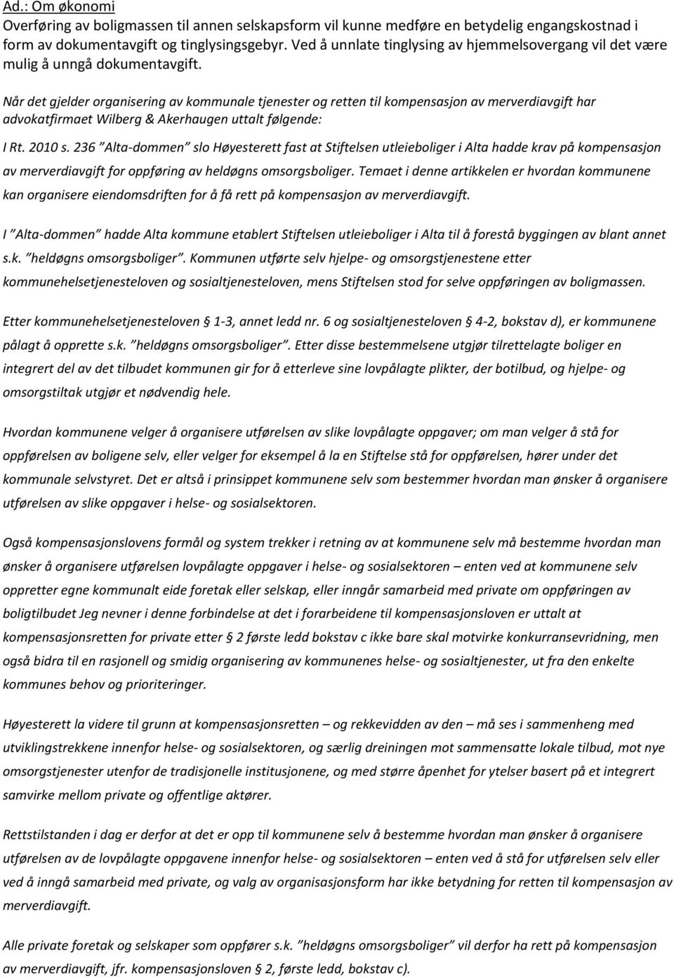 Når det gjelder organisering av kommunale tjenester og retten til kompensasjon av merverdiavgift har advokatfirmaet Wilberg & Akerhaugen uttalt følgende: I Rt. 2010 s.