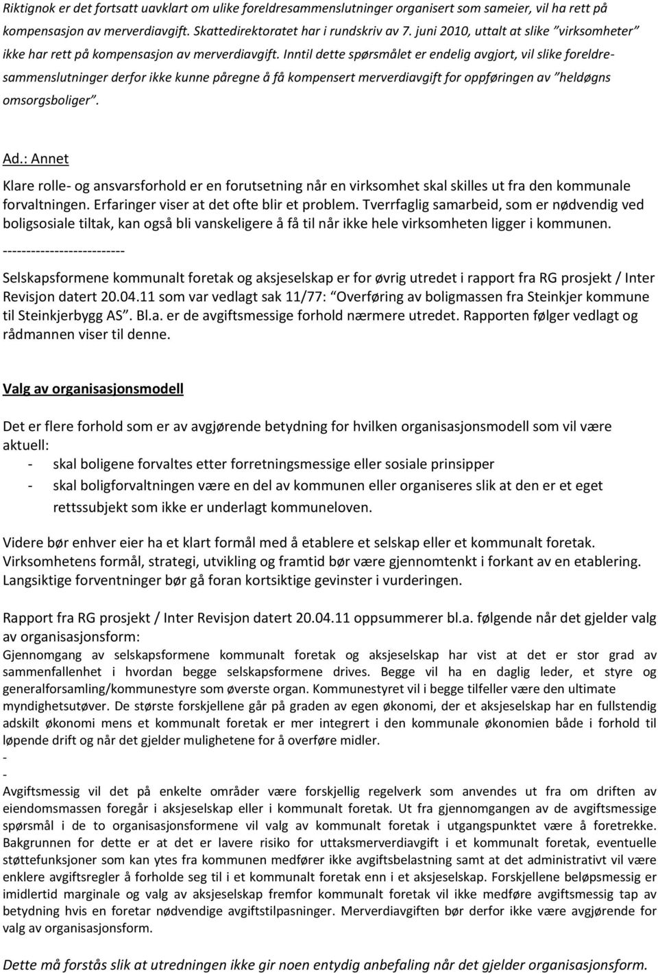 Inntil dette spørsmålet er endelig avgjort, vil slike foreldresammenslutninger derfor ikke kunne påregne å få kompensert merverdiavgift for oppføringen av heldøgns omsorgsboliger. Ad.