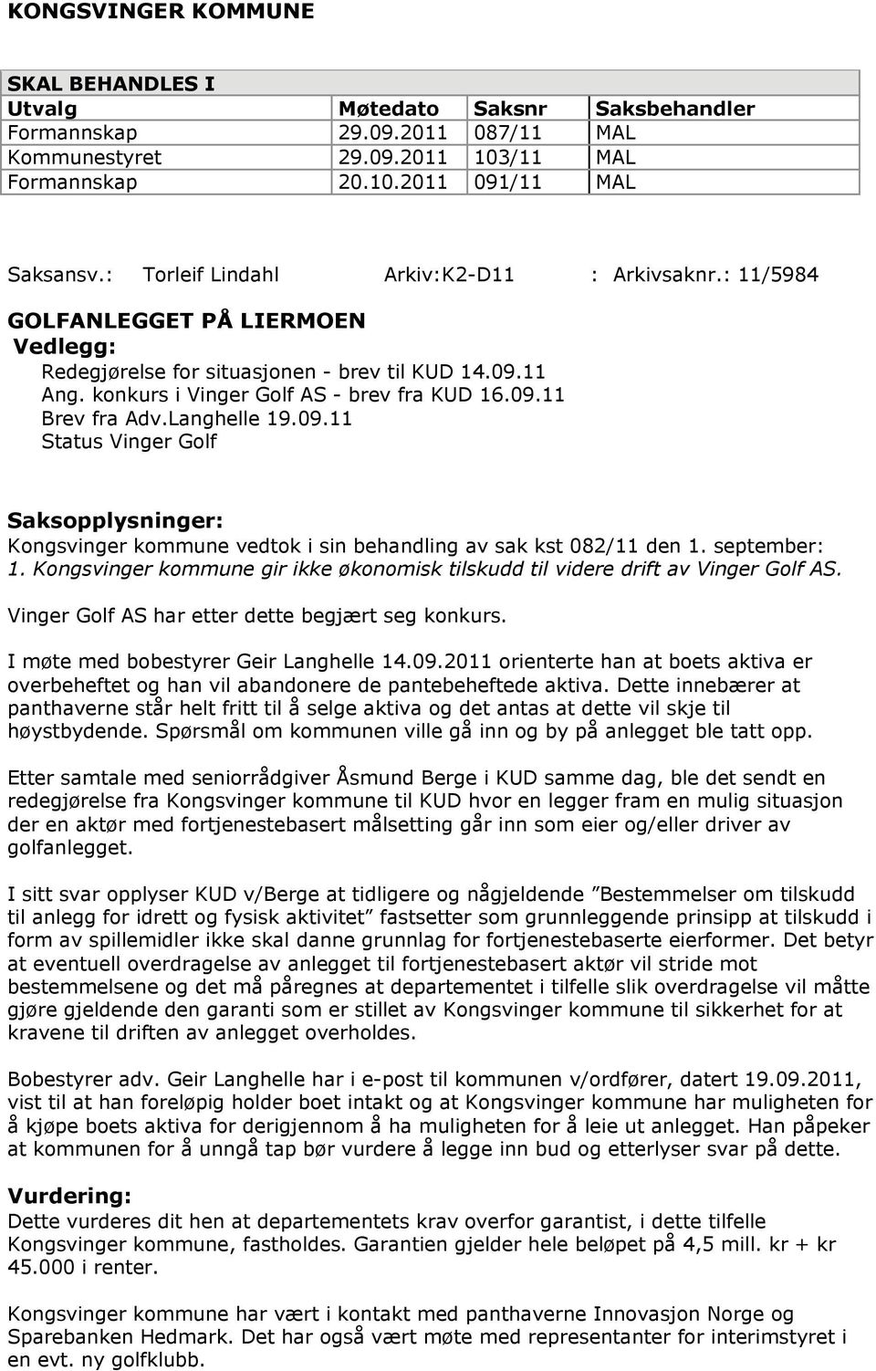 Langhelle 19.09.11 Status Vinger Golf Saksopplysninger: Kongsvinger kommune vedtok i sin behandling av sak kst 082/11 den 1. september: 1.