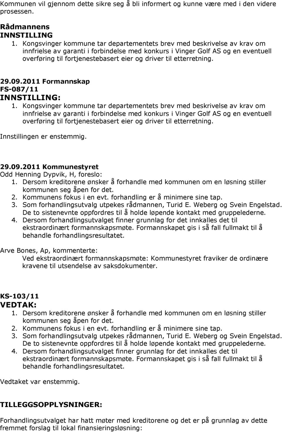 til etterretning. 29.09.2011 Formannskap FS-087/11 INNSTILLING: 1.  til etterretning. Innstillingen er enstemmig. 29.09.2011 Kommunestyret Odd Henning Dypvik, H, foreslo: 1.