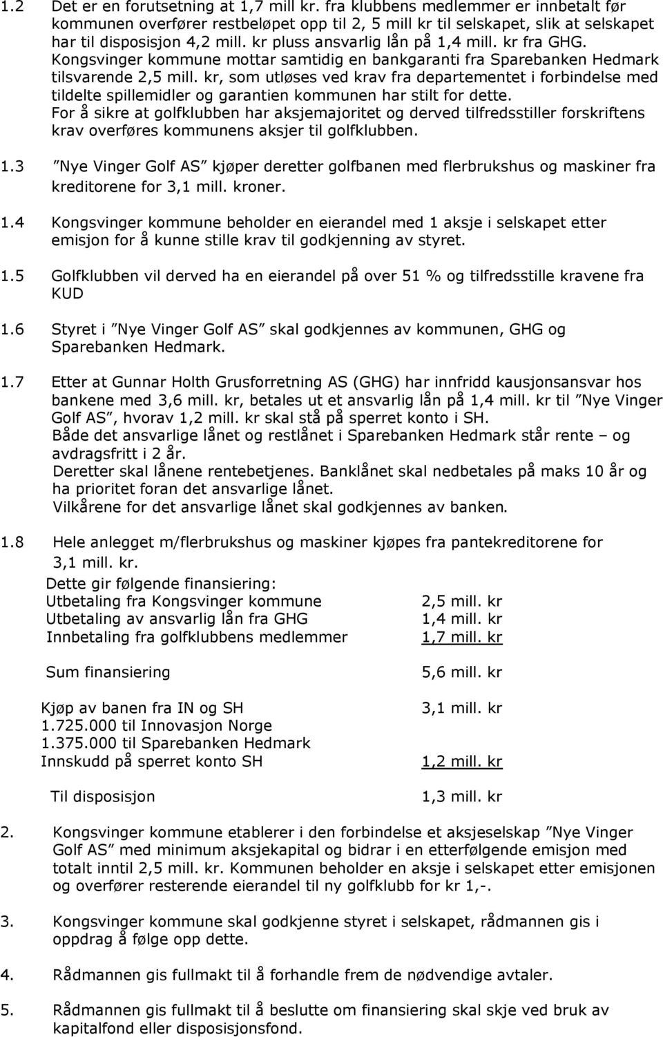 kr, som utløses ved krav fra departementet i forbindelse med tildelte spillemidler og garantien kommunen har stilt for dette.