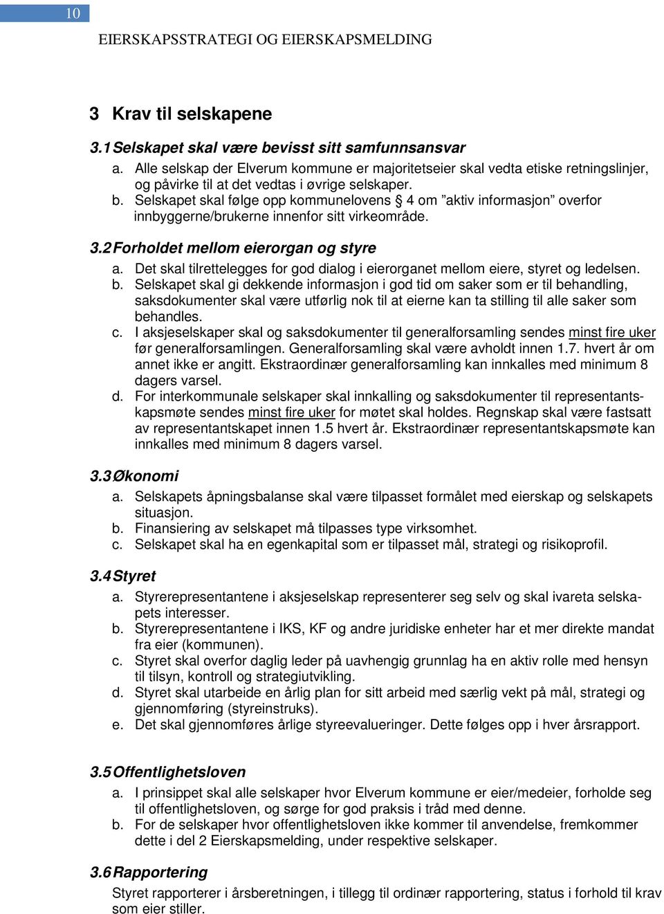 Selskapet skal følge opp kommunelovens 4 om aktiv informasjon overfor innbyggerne/brukerne innenfor sitt virkeområde. 3.2 Forholdet mellom eierorgan og styre a.