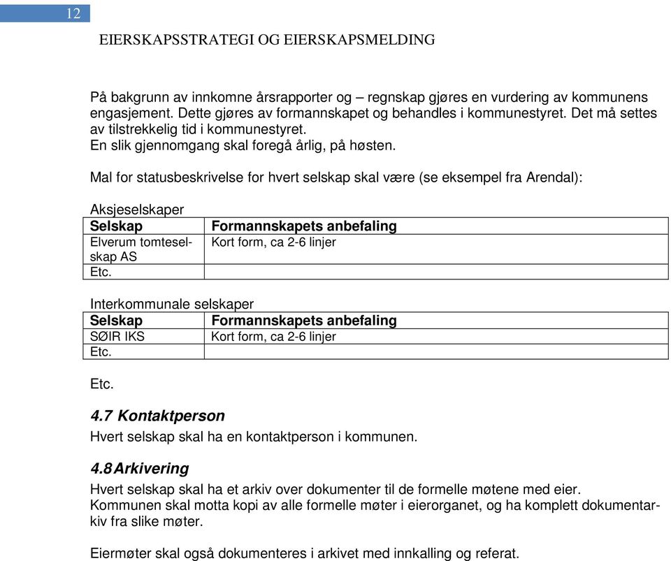 Mal for statusbeskrivelse for hvert selskap skal være (se eksempel fra Arendal): Aksjeselskaper Selskap Elverum tomteselskap AS Etc.