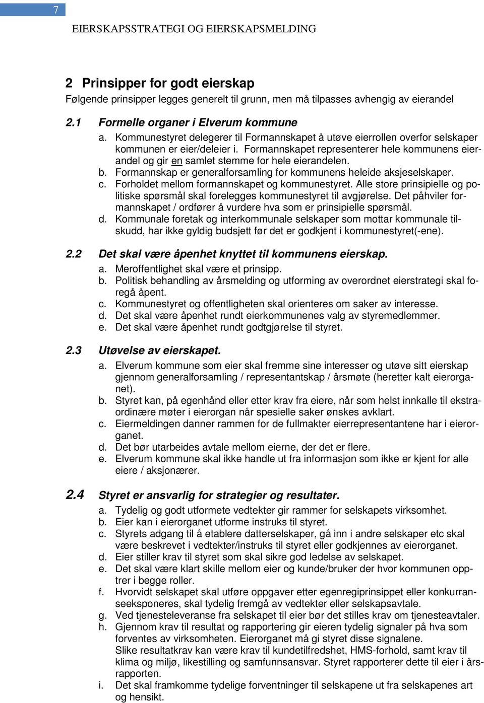 Formannskapet representerer hele kommunens eierandel og gir en samlet stemme for hele eierandelen. b. Formannskap er generalforsamling for kommunens heleide aksjeselskaper. c.