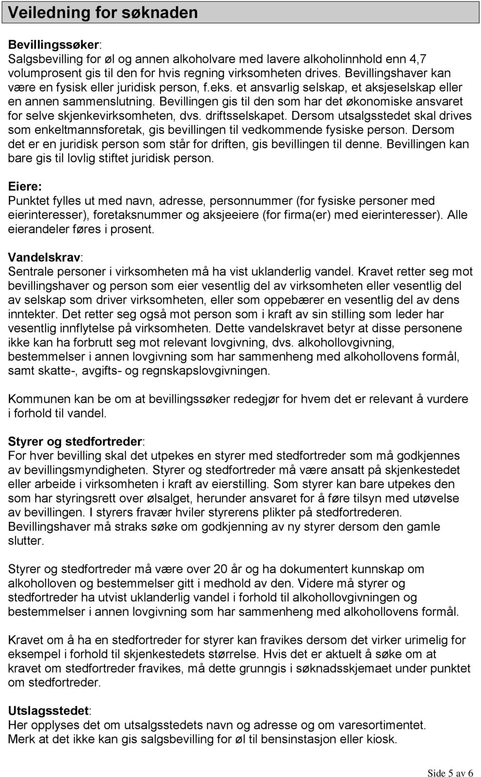 Bevillingen gis til den som har det økonomiske ansvaret for selve skjenkevirksomheten, dvs. driftsselskapet.