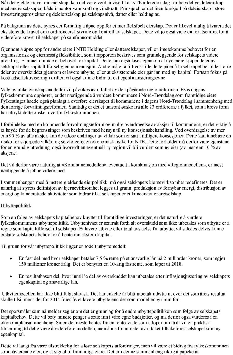 På bakgrunn av dette synes det fornuftig å åpne opp for et mer fleksibelt eierskap. Det er likevel mulig å ivareta det eksisterende kravet om nordtrøndersk styring og kontroll av selskapet.