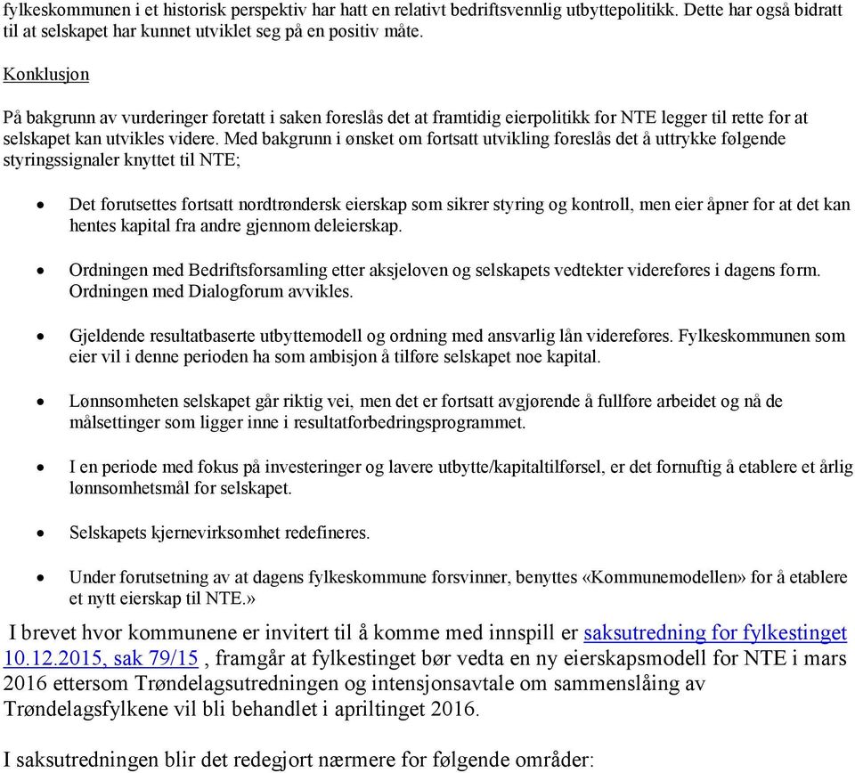 Med bakgrunn i ønsket om fortsatt utvikling foreslås det å uttrykke følgende styringssignaler knyttet til NTE; Det forutsettes fortsatt nordtrøndersk eierskap som sikrer styring og kontroll, men eier