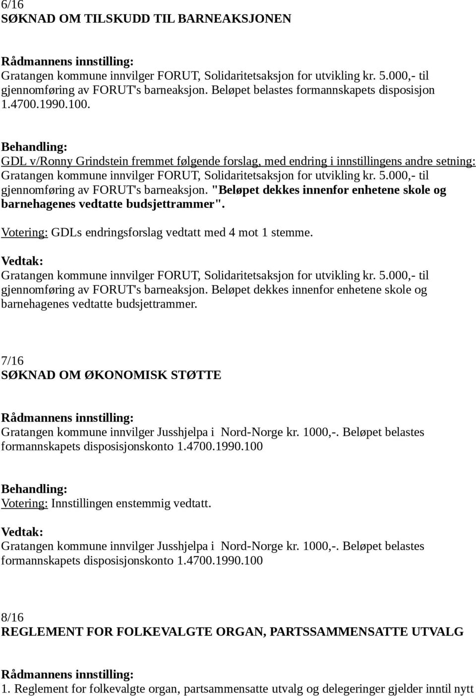 GDL v/ronny Grindstein fremmet følgende forslag, med endring i innstillingens andre setning: Gratangen kommune innvilger FORUT, Solidaritetsaksjon for utvikling kr. 5.