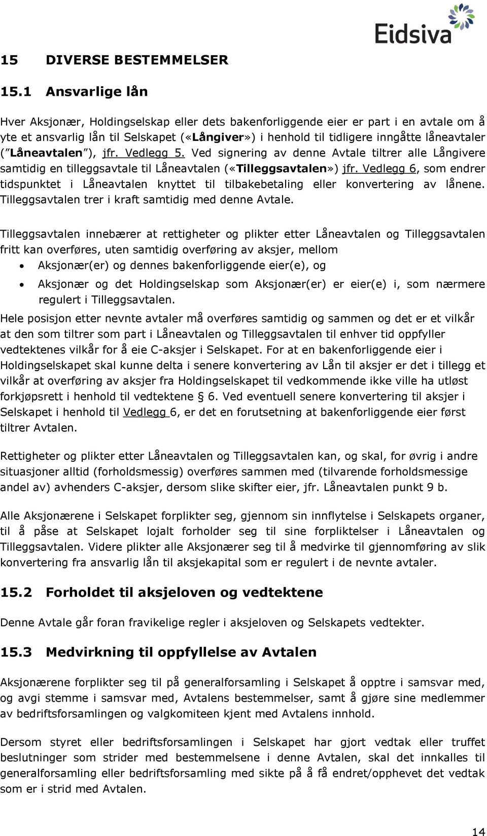 Låneavtalen ), jfr. Vedlegg 5. Ved signering av denne Avtale tiltrer alle Långivere samtidig en tilleggsavtale til Låneavtalen («Tilleggsavtalen») jfr.