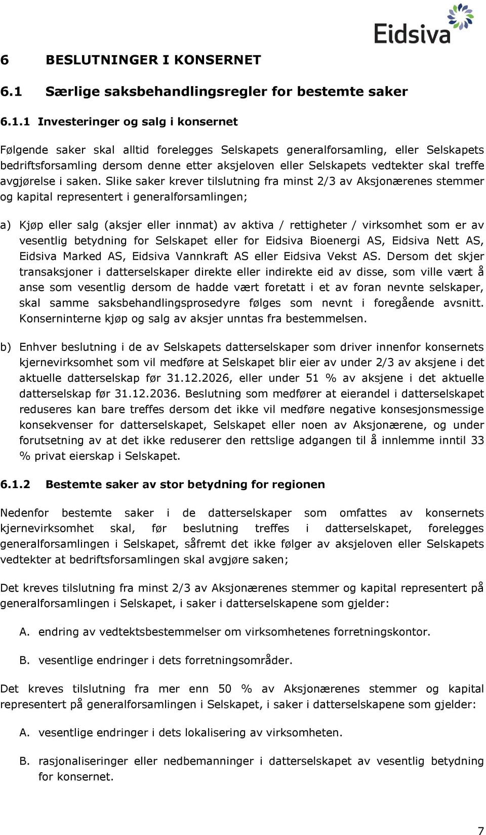 1 Investeringer og salg i konsernet Følgende saker skal alltid forelegges Selskapets generalforsamling, eller Selskapets bedriftsforsamling dersom denne etter aksjeloven eller Selskapets vedtekter