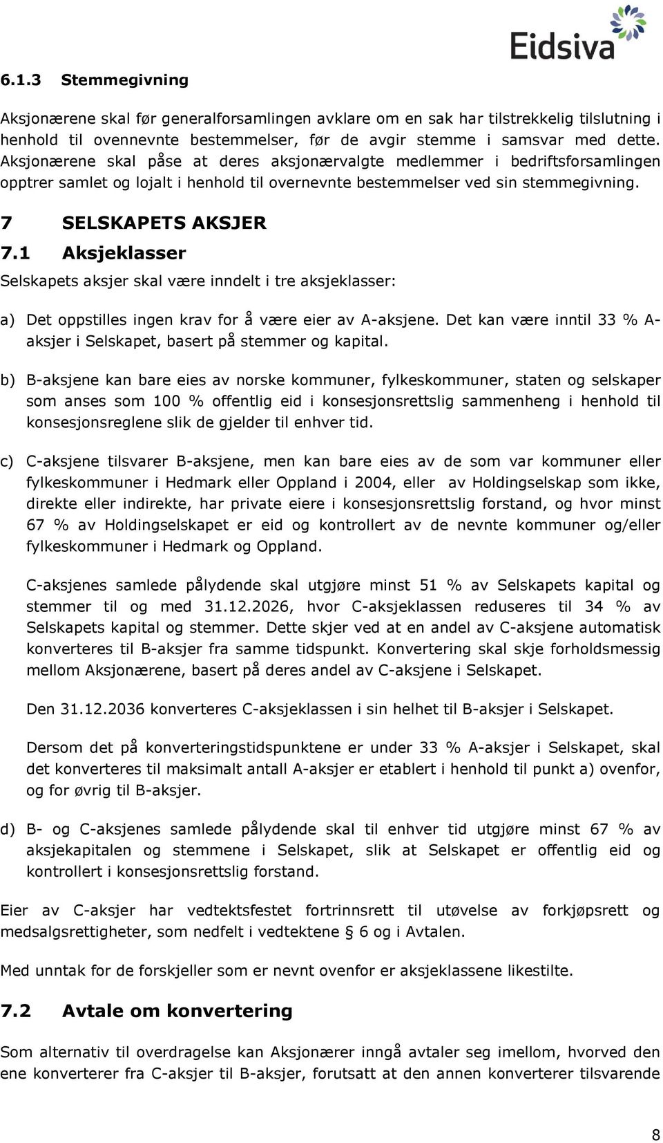 1 Aksjeklasser Selskapets aksjer skal være inndelt i tre aksjeklasser: a) Det oppstilles ingen krav for å være eier av A-aksjene.