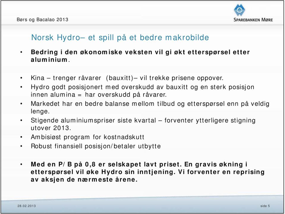 Markedet har en bedre balanse mellom tilbud og etterspørsel enn på veldig lenge. Stigende aluminiumspriser siste kvartal forventer ytterligere stigning utover 2013.