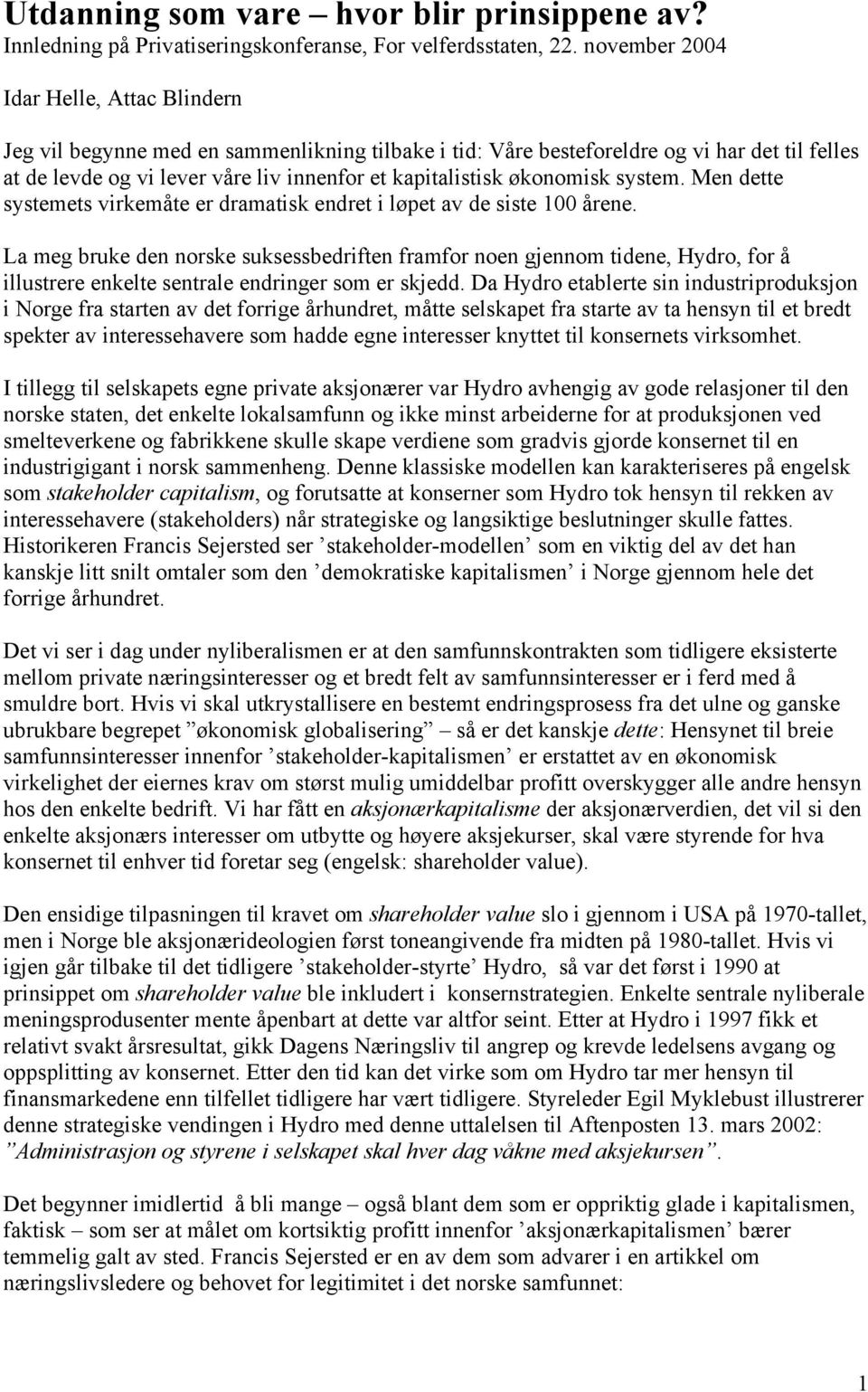 økonomisk system. Men dette systemets virkemåte er dramatisk endret i løpet av de siste 100 årene.