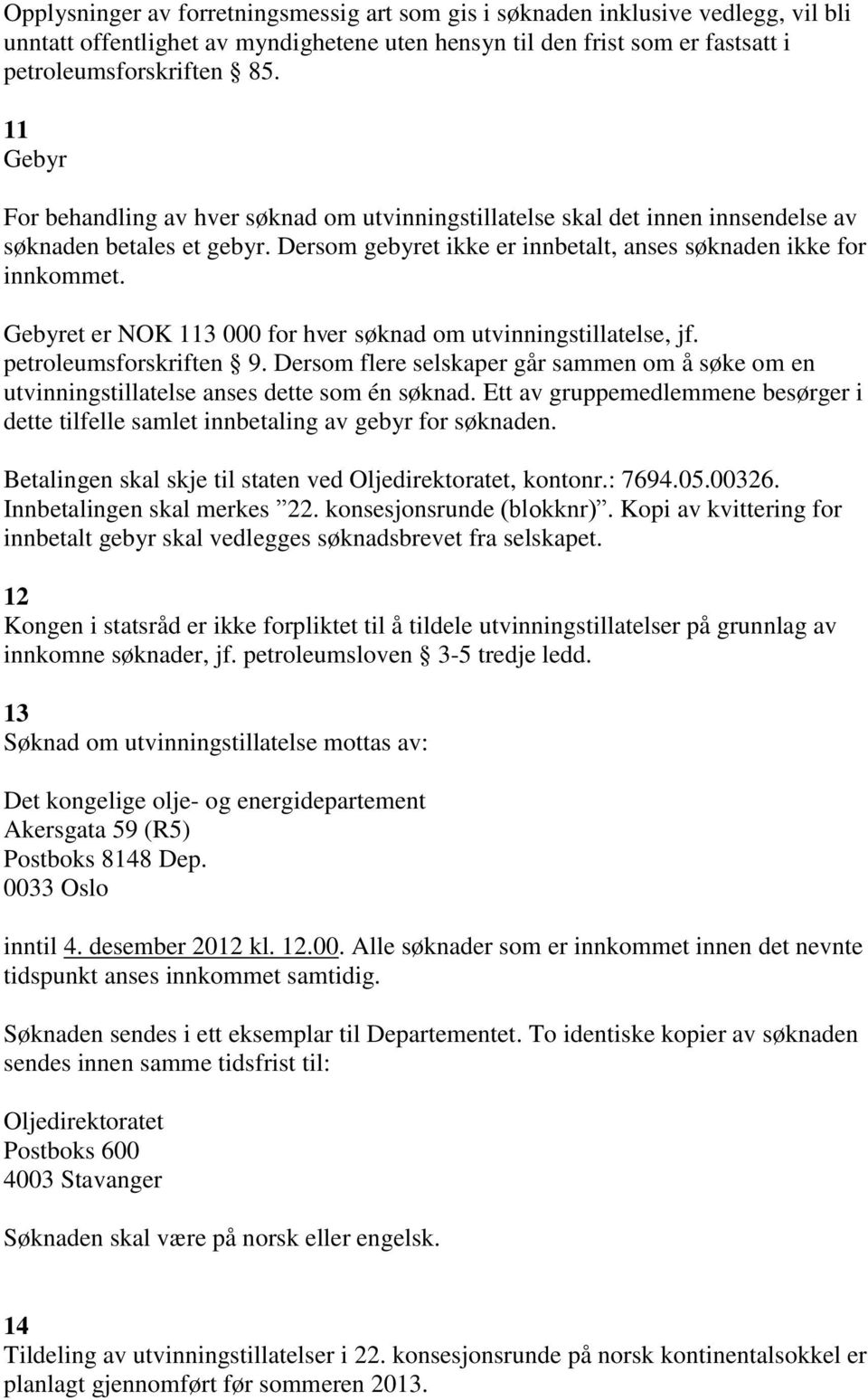 Gebyret er NOK 113 000 for hver søknad om utvinningstillatelse, jf. petroleumsforskriften 9. Dersom flere selskaper går sammen om å søke om en utvinningstillatelse anses dette som én søknad.