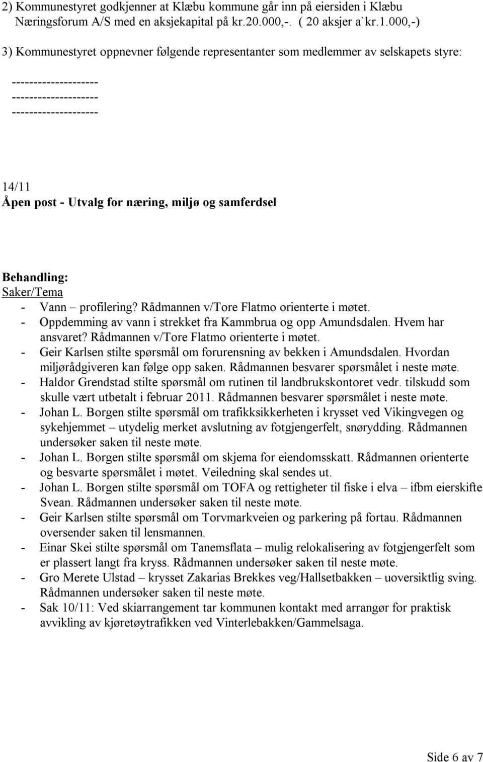 Rådmannen v/tore Flatmo orienterte i møtet. - Oppdemming av vann i strekket fra Kammbrua og opp Amundsdalen. Hvem har ansvaret? Rådmannen v/tore Flatmo orienterte i møtet.