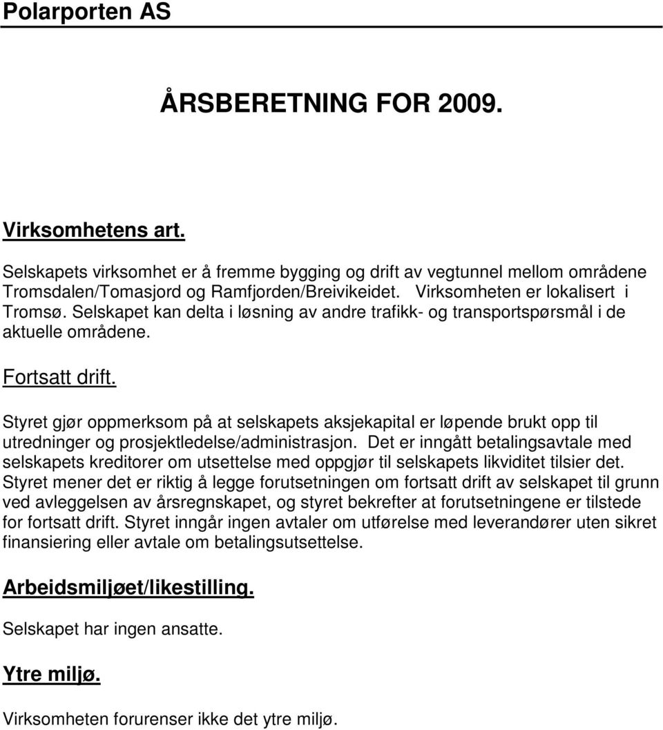 Styret gjør oppmerksom på at selskapets aksjekapital er løpende brukt opp til utredninger og prosjektledelse/administrasjon.