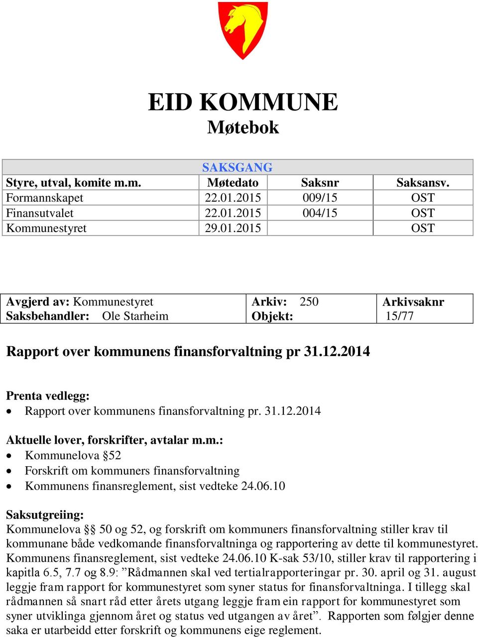 12.2014 Prenta vedlegg: Rapport over kommunens finansforvaltning pr. 31.12.2014 Aktuelle lover, forskrifter, avtalar m.m.: Kommunelova 52 Forskrift om kommuners finansforvaltning Kommunens finansreglement, sist vedteke 24.