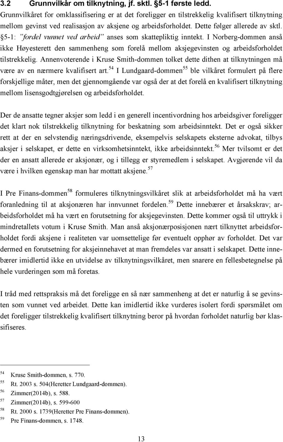 5-1: fordel vunnet ved arbeid anses som skattepliktig inntekt. I Norberg-dommen anså ikke Høyesterett den sammenheng som forelå mellom aksjegevinsten og arbeidsforholdet tilstrekkelig.