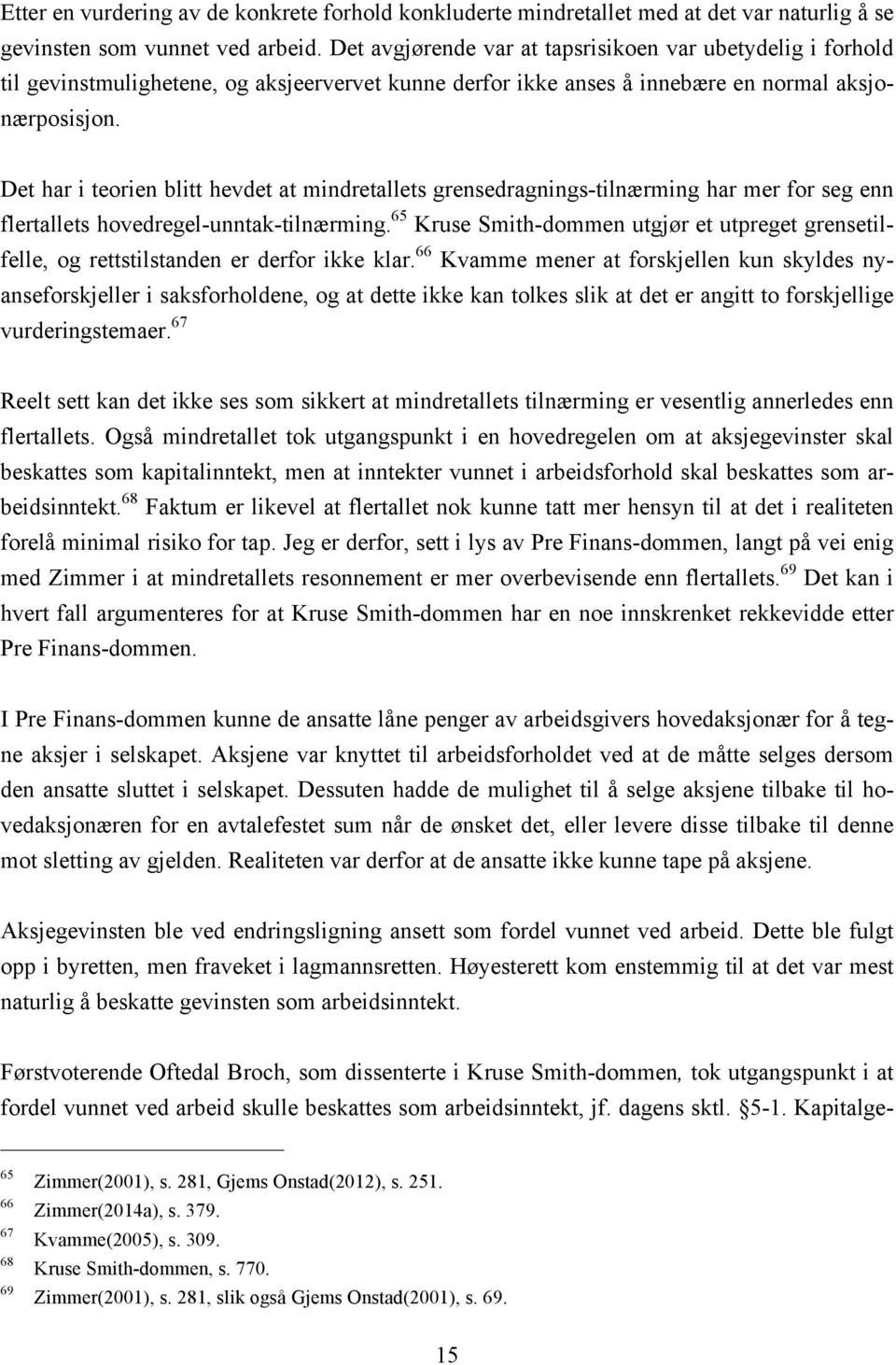 Det har i teorien blitt hevdet at mindretallets grensedragnings-tilnærming har mer for seg enn flertallets hovedregel-unntak-tilnærming.