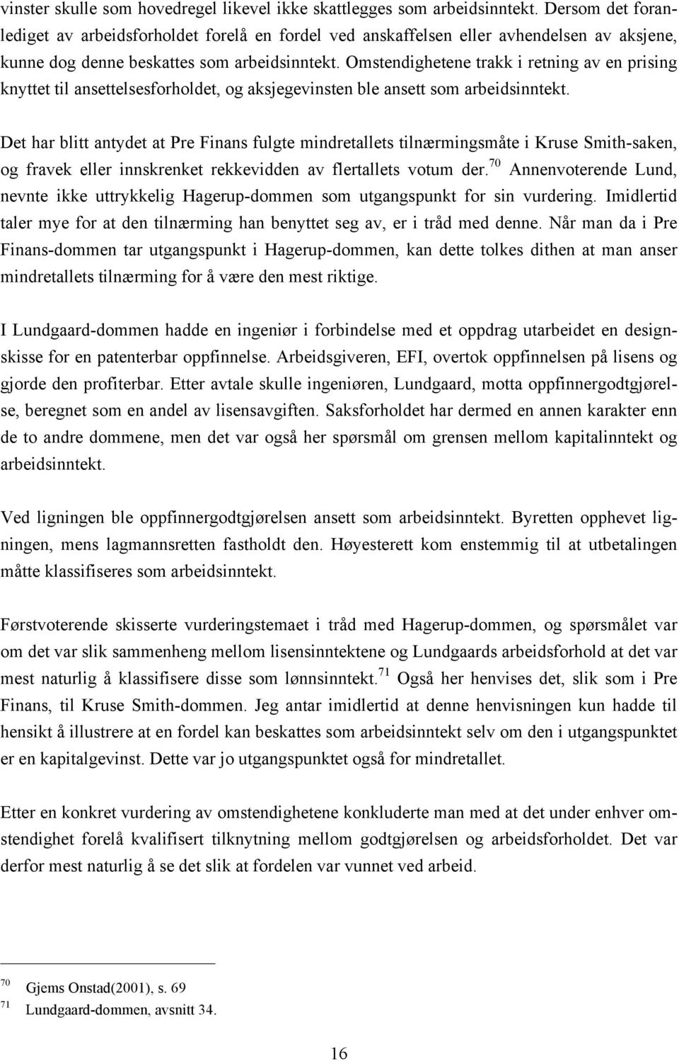 Omstendighetene trakk i retning av en prising knyttet til ansettelsesforholdet, og aksjegevinsten ble ansett som arbeidsinntekt.