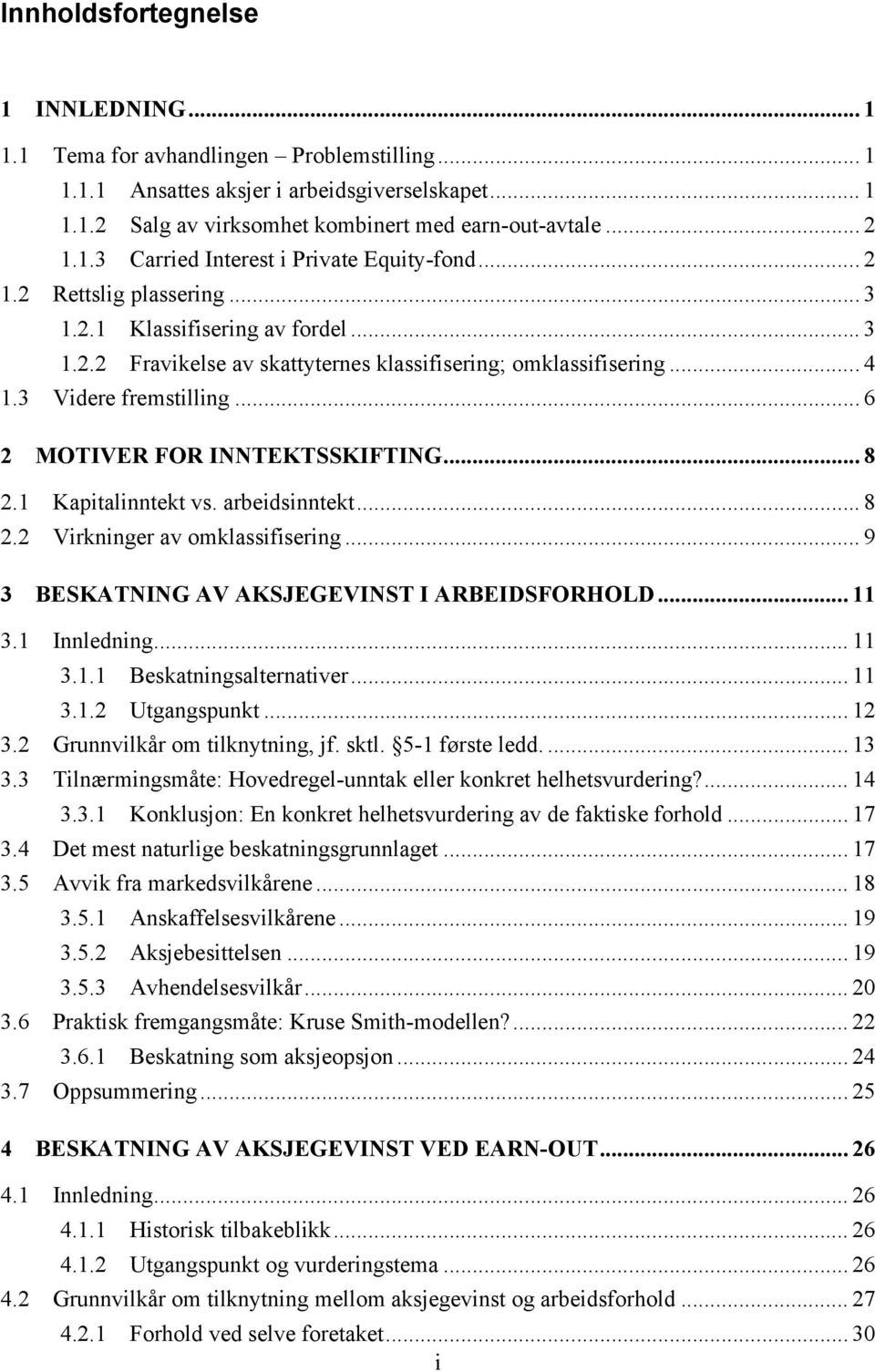 .. 8 2.1 Kapitalinntekt vs. arbeidsinntekt... 8 2.2 Virkninger av omklassifisering... 9 3 BESKATNING AV AKSJEGEVINST I ARBEIDSFORHOLD... 11 3.1 Innledning... 11 3.1.1 Beskatningsalternativer... 11 3.1.2 Utgangspunkt.