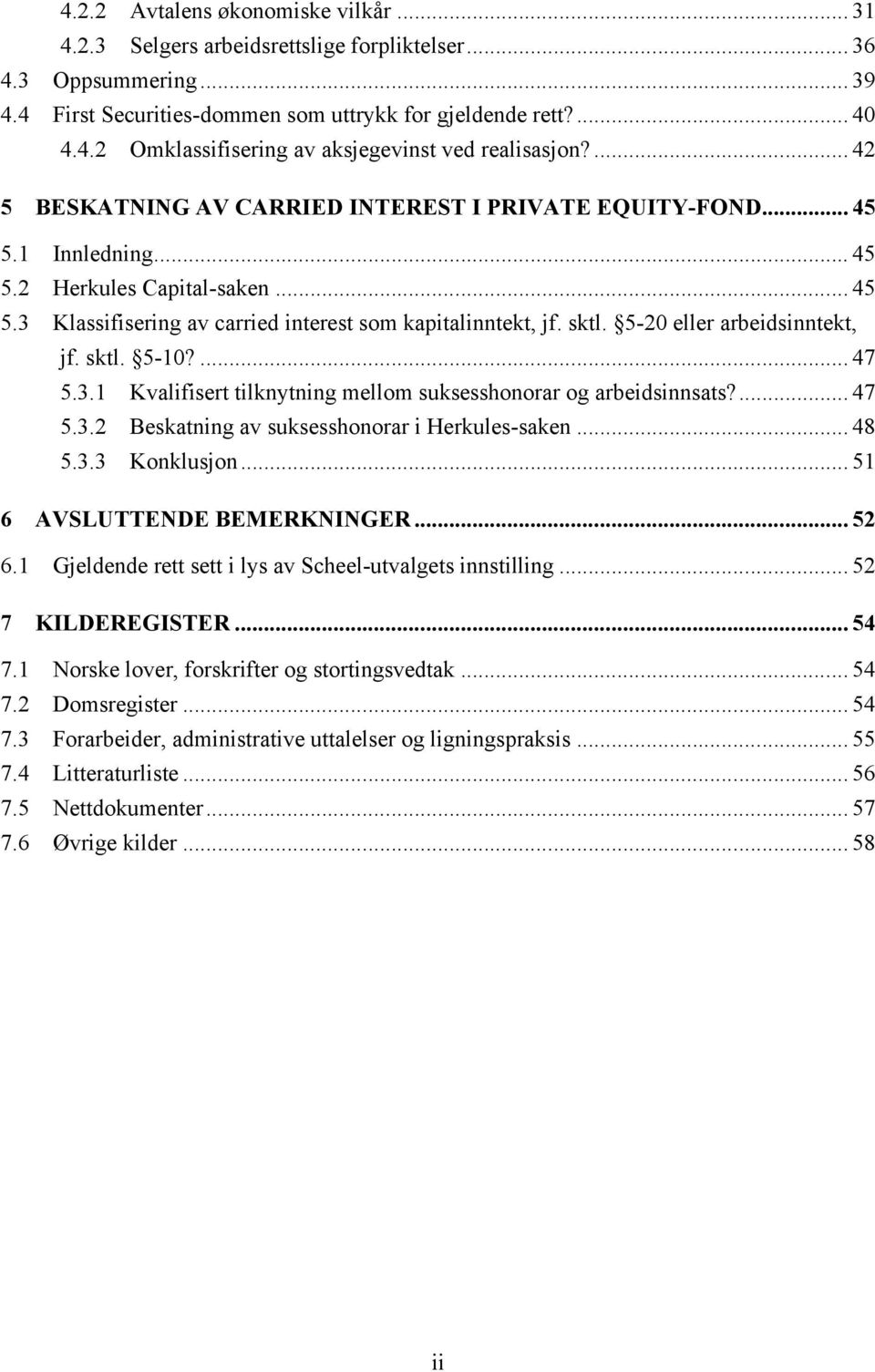 5-20 eller arbeidsinntekt, jf. sktl. 5-10?... 47 5.3.1 Kvalifisert tilknytning mellom suksesshonorar og arbeidsinnsats?... 47 5.3.2 Beskatning av suksesshonorar i Herkules-saken... 48 5.3.3 Konklusjon.