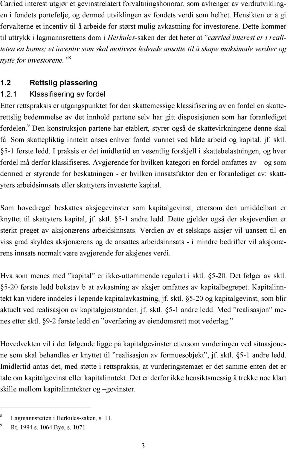 Dette kommer til uttrykk i lagmannsrettens dom i Herkules-saken der det heter at carried interest er i realiteten en bonus; et incentiv som skal motivere ledende ansatte til å skape maksimale verdier