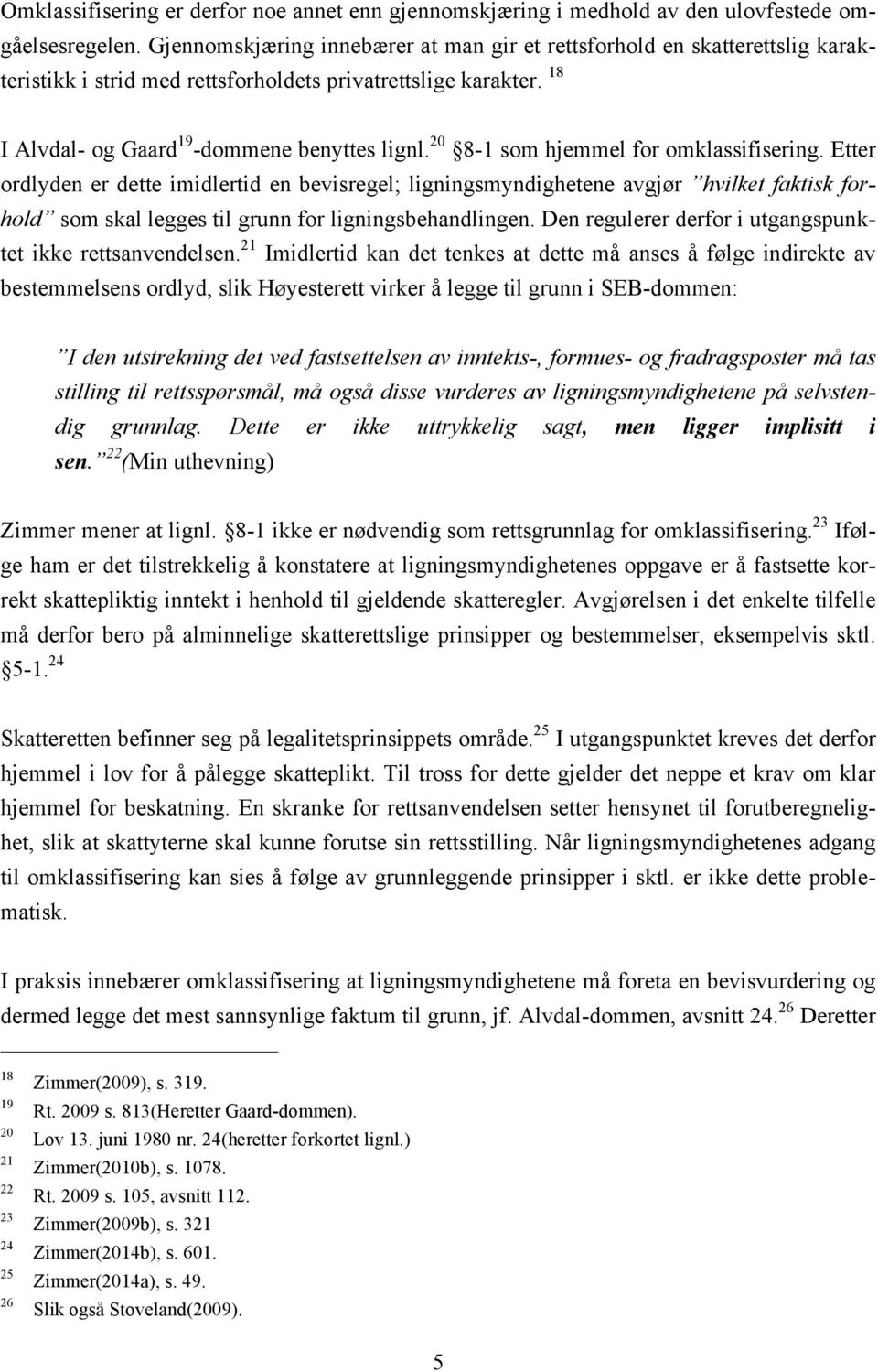 20 8-1 som hjemmel for omklassifisering. Etter ordlyden er dette imidlertid en bevisregel; ligningsmyndighetene avgjør hvilket faktisk forhold som skal legges til grunn for ligningsbehandlingen.