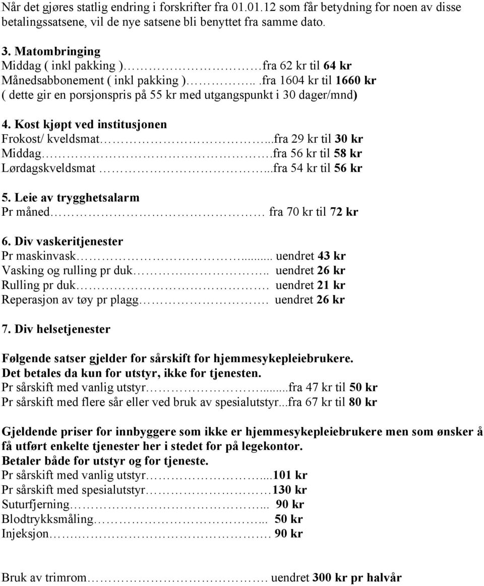 Kost kjøpt ved institusjonen Frokost/ kveldsmat...fra 29 kr til 30 kr Middag.fra 56 kr til 58 kr Lørdagskveldsmat...fra 54 kr til 56 kr 5. Leie av trygghetsalarm Pr måned fra 70 kr til 72 kr 6.