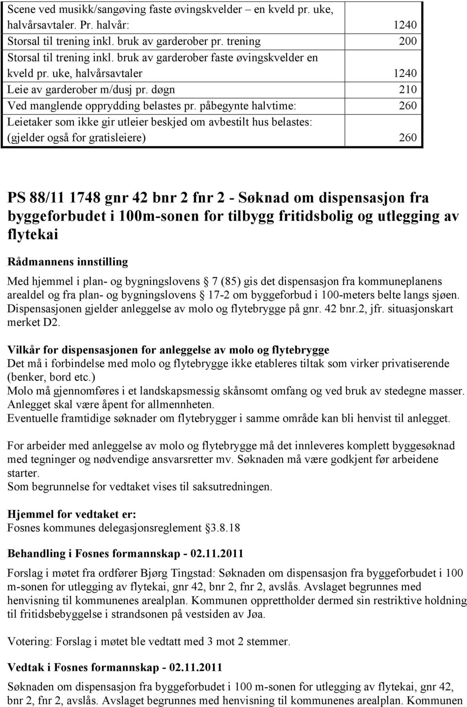 påbegynte halvtime: 260 Leietaker som ikke gir utleier beskjed om avbestilt hus belastes: (gjelder også for gratisleiere) 260 PS 88/11 1748 gnr 42 bnr 2 fnr 2 - Søknad om dispensasjon fra