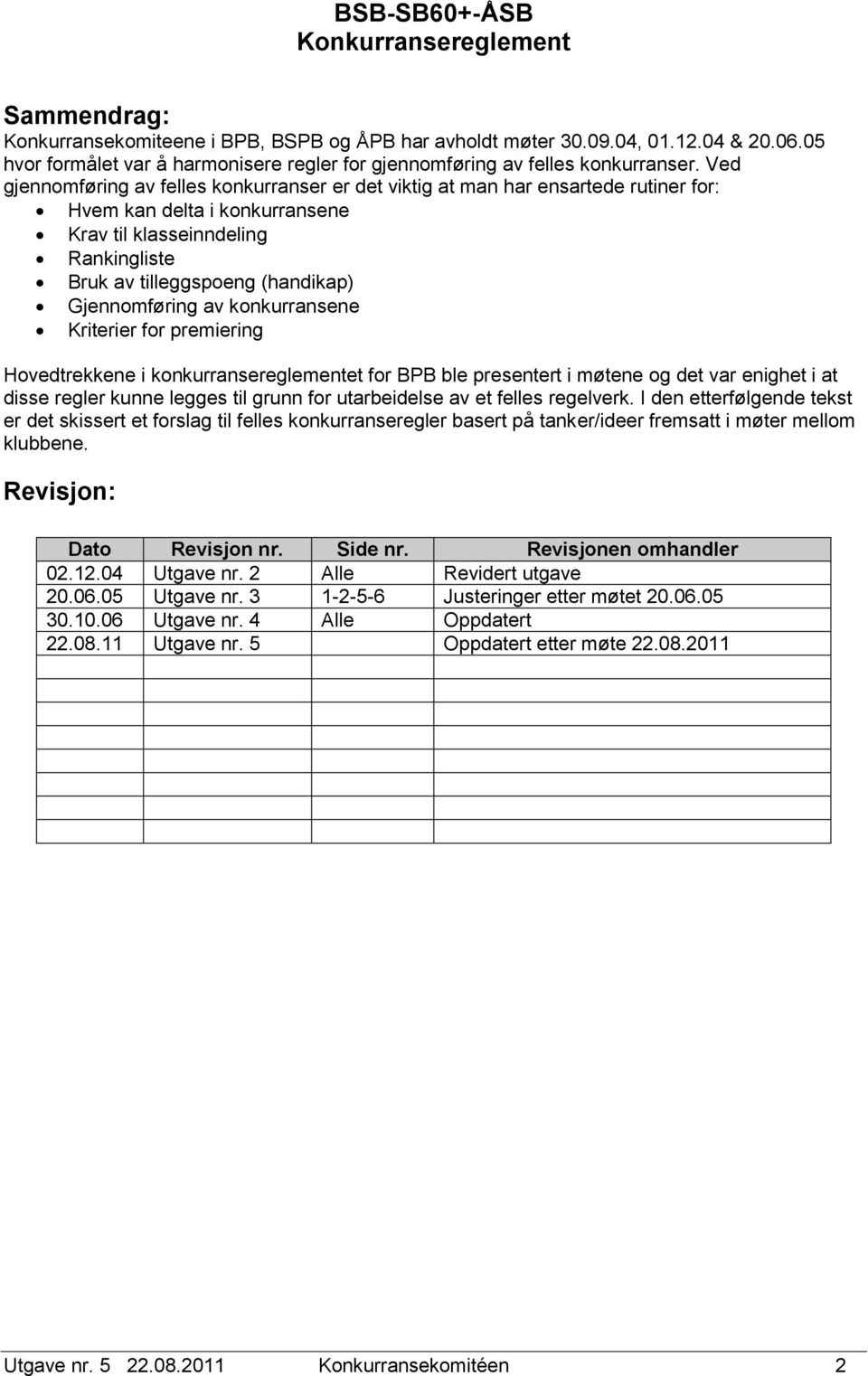 Gjennomføring av konkurransene Kriterier for premiering Hovedtrekkene i konkurransereglementet for BPB ble presentert i møtene og det var enighet i at disse regler kunne legges til grunn for