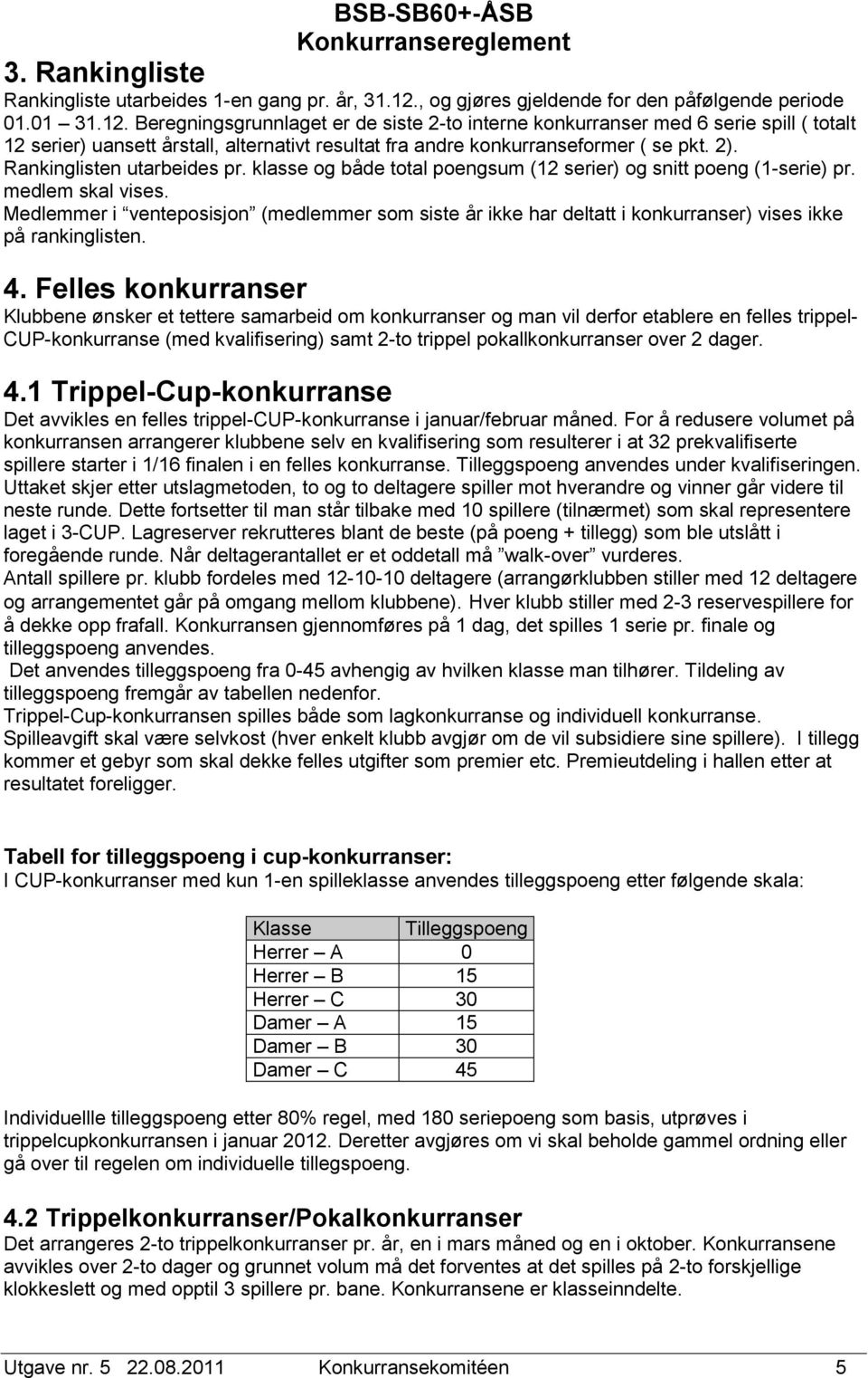 Beregningsgrunnlaget er de siste 2-to interne konkurranser med 6 serie spill ( totalt 12 serier) uansett årstall, alternativt resultat fra andre konkurranseformer ( se pkt. 2).