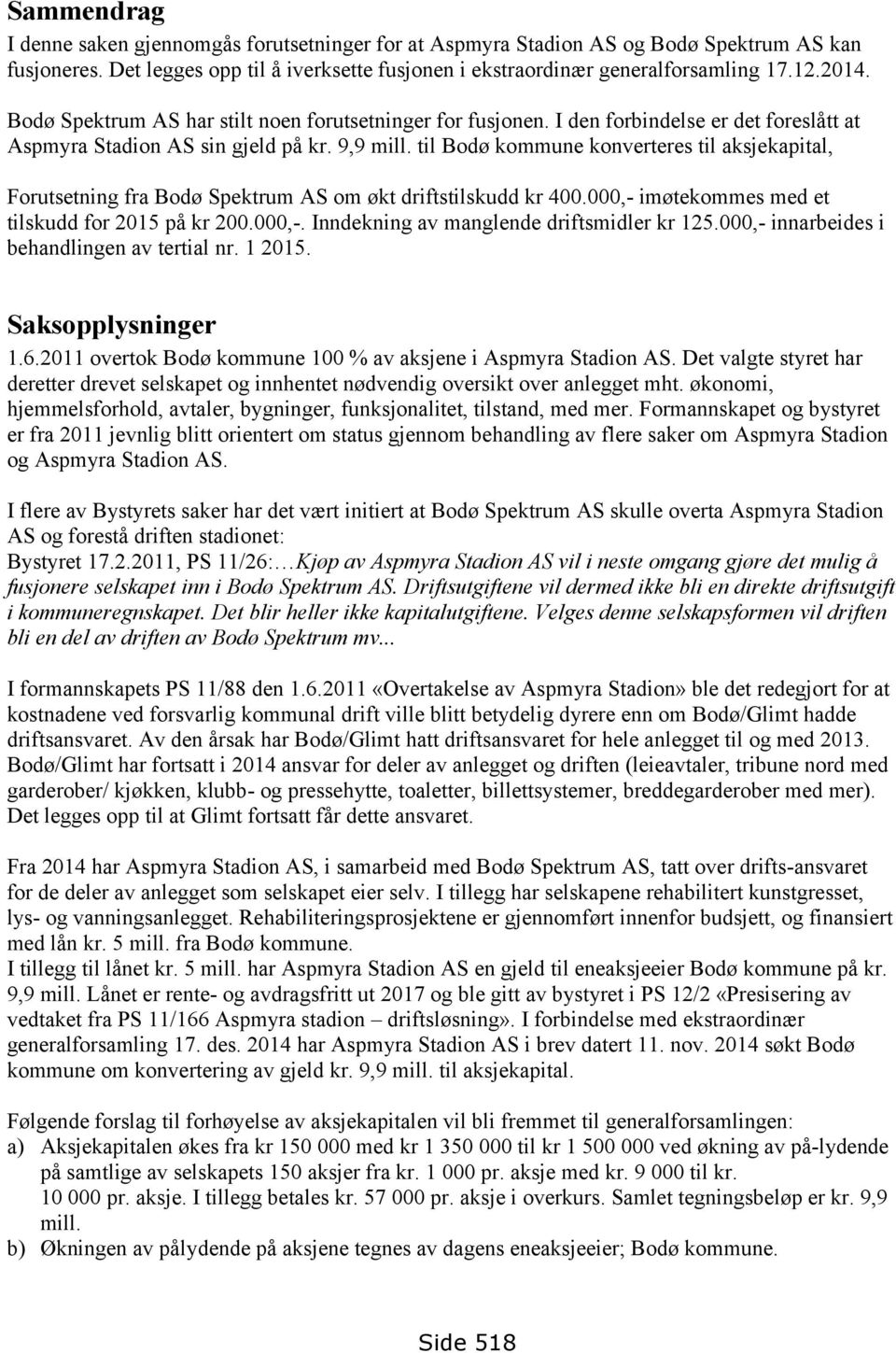 til Bodø kommune konverteres til aksjekapital, Forutsetning fra Bodø Spektrum AS om økt driftstilskudd kr 400.000,- imøtekommes med et tilskudd for 2015 på kr 200.000,-. Inndekning av manglende driftsmidler kr 125.