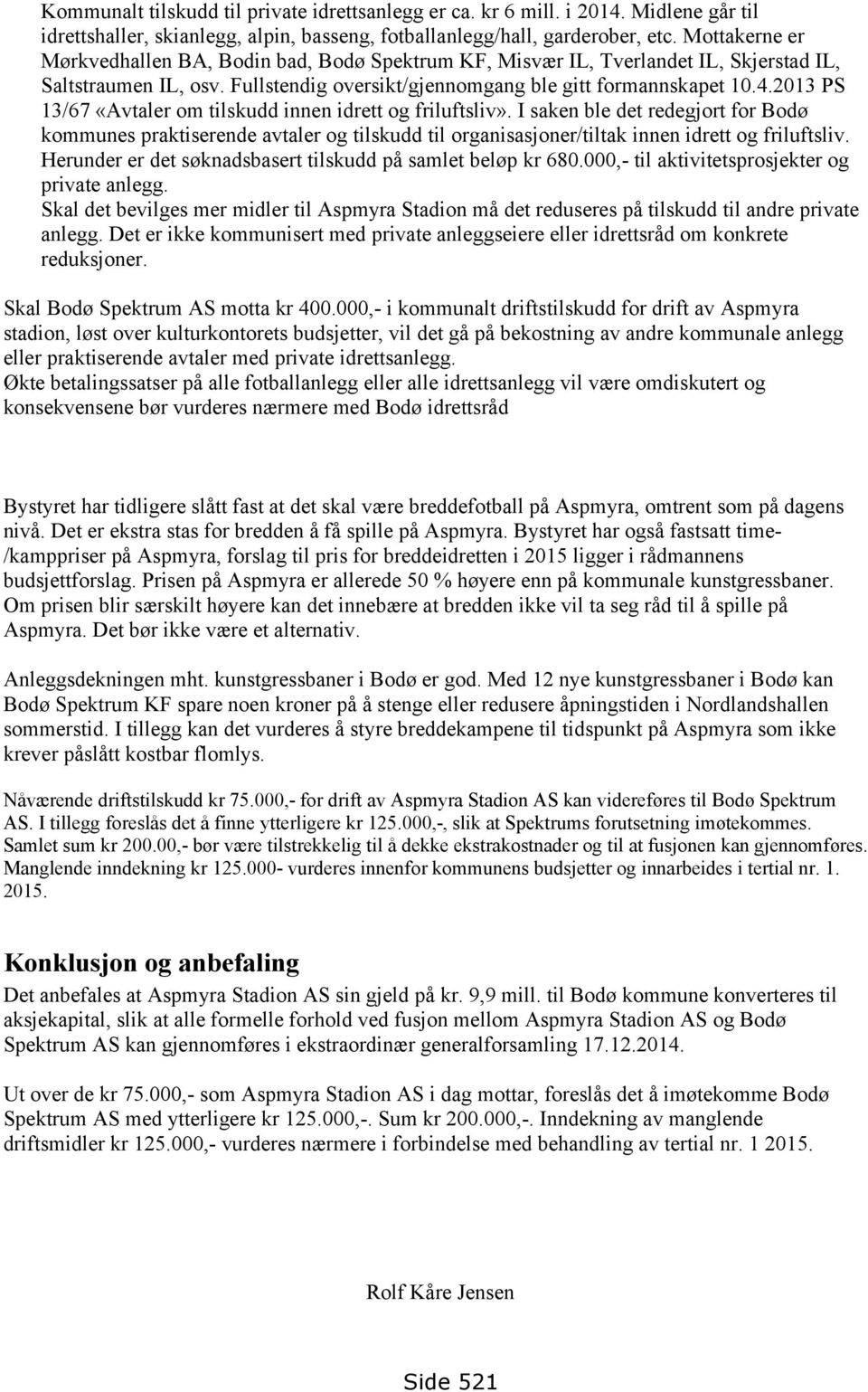 2013 PS 13/67 «Avtaler om tilskudd innen idrett og friluftsliv». I saken ble det redegjort for Bodø kommunes praktiserende avtaler og tilskudd til organisasjoner/tiltak innen idrett og friluftsliv.