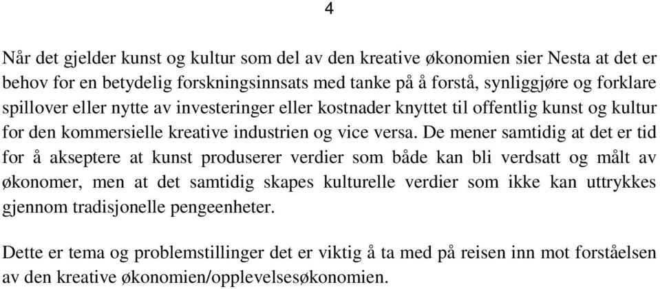 De mener samtidig at det er tid for å akseptere at kunst produserer verdier som både kan bli verdsatt og målt av økonomer, men at det samtidig skapes kulturelle verdier som