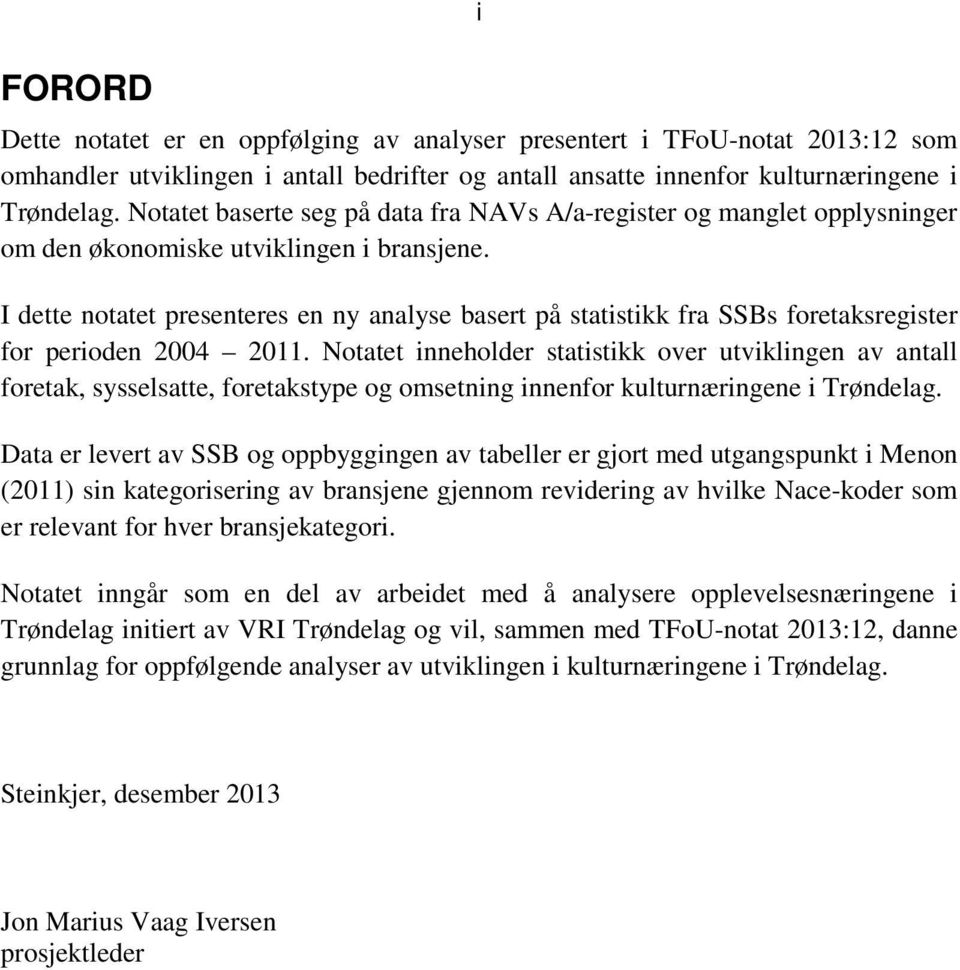 I dette notatet presenteres en ny analyse basert på statistikk fra SSBs foretaksregister for perioden 2004 20.