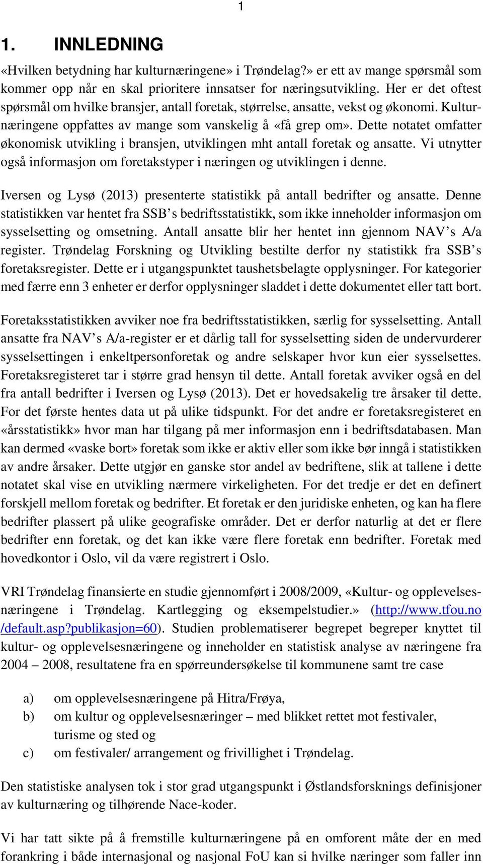 Dette notatet omfatter økonomisk utvikling i bransjen, utviklingen mht antall foretak og ansatte. Vi utnytter også informasjon om foretakstyper i næringen og utviklingen i denne.